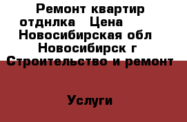 Ремонт квартир отднлка › Цена ­ 700 - Новосибирская обл., Новосибирск г. Строительство и ремонт » Услуги   . Новосибирская обл.,Новосибирск г.